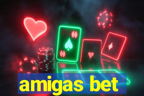 amigas bet